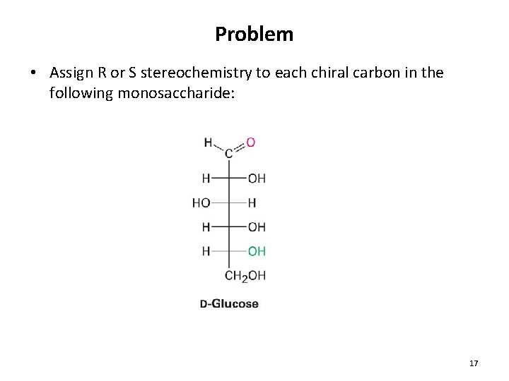 Problem • Assign R or S stereochemistry to each chiral carbon in the following