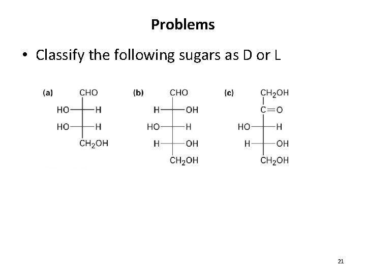 Problems • Classify the following sugars as D or L 21 