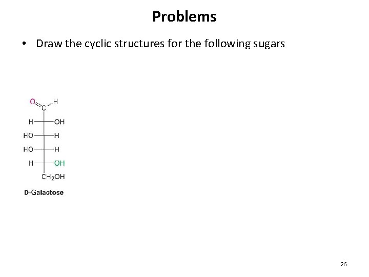 Problems • Draw the cyclic structures for the following sugars 26 