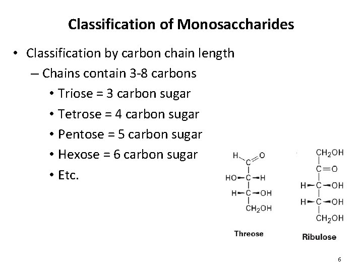 Classification of Monosaccharides • Classification by carbon chain length – Chains contain 3 -8