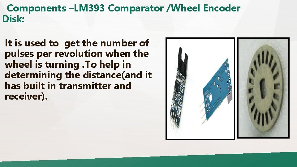 Components –LM 393 Comparator /Wheel Encoder Disk: It is used to get the number