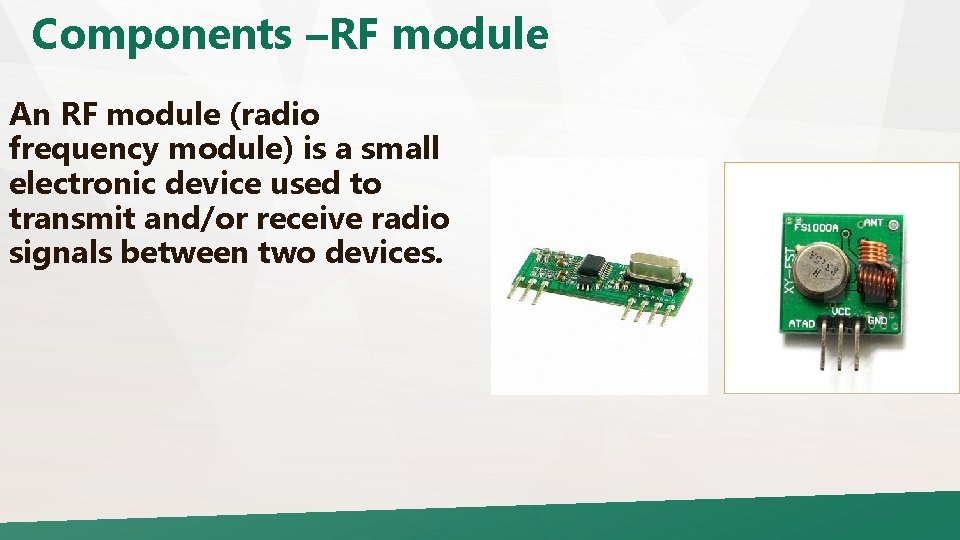 Components –RF module An RF module (radio frequency module) is a small electronic device