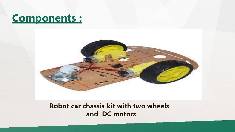 Components : Robot car chassis kit with two wheels and DC motors 