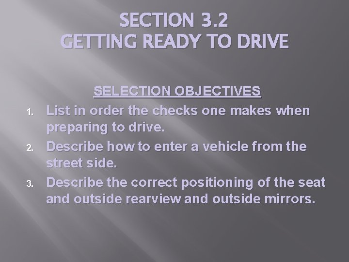 SECTION 3. 2 GETTING READY TO DRIVE 1. 2. 3. SELECTION OBJECTIVES List in