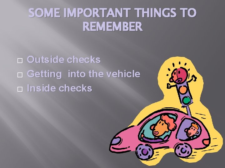 SOME IMPORTANT THINGS TO REMEMBER � � � Outside checks Getting into the vehicle