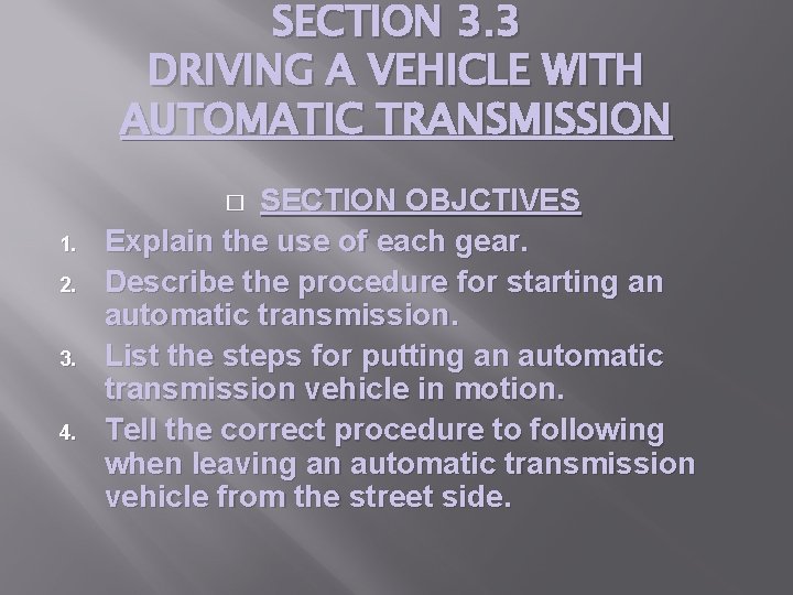 SECTION 3. 3 DRIVING A VEHICLE WITH AUTOMATIC TRANSMISSION SECTION OBJCTIVES Explain the use