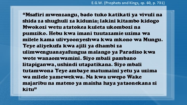 E. G. W. (Prophets and Kings, cp. 60, p. 731) “Msafiri mwenzangu, bado tuko