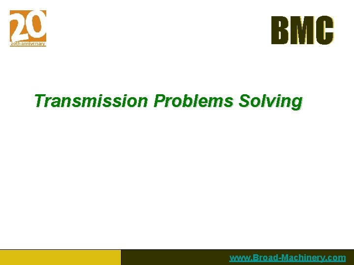 BMC Transmission Problems Solving www. Broad-Machinery. com 