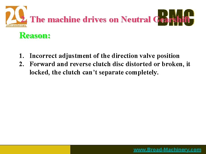 BMC 2. The machine drives on Neutral Gearshift Reason: 1. Incorrect adjustment of the