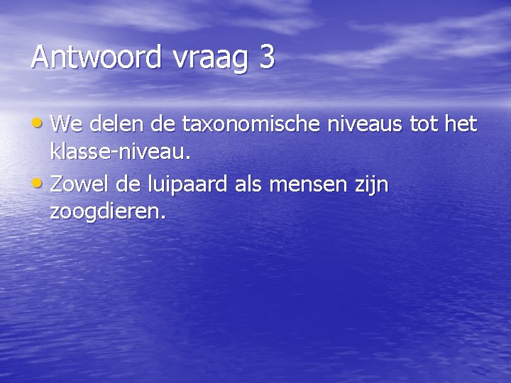 Antwoord vraag 3 • We delen de taxonomische niveaus tot het klasse-niveau. • Zowel