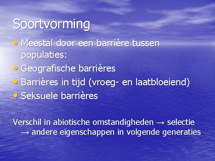 Soortvorming • Meestal door een barrière tussen populaties: • Geografische barrières • Barrières in