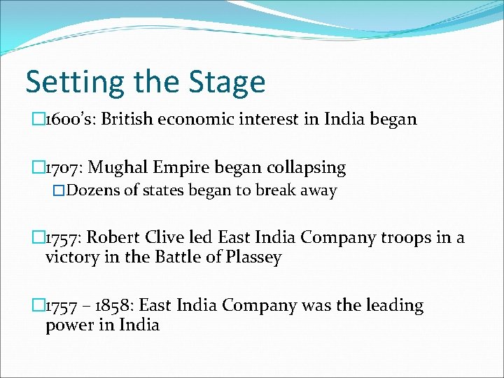 Setting the Stage � 1600’s: British economic interest in India began � 1707: Mughal