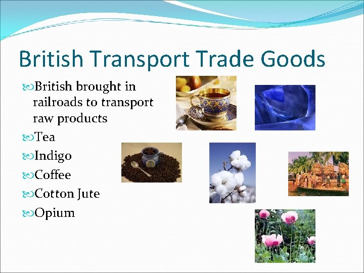 British Transport Trade Goods British brought in railroads to transport raw products Tea Indigo