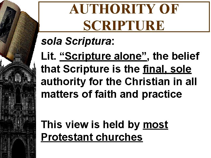 AUTHORITY OF SCRIPTURE sola Scriptura: Lit. “Scripture alone”, the belief that Scripture is the