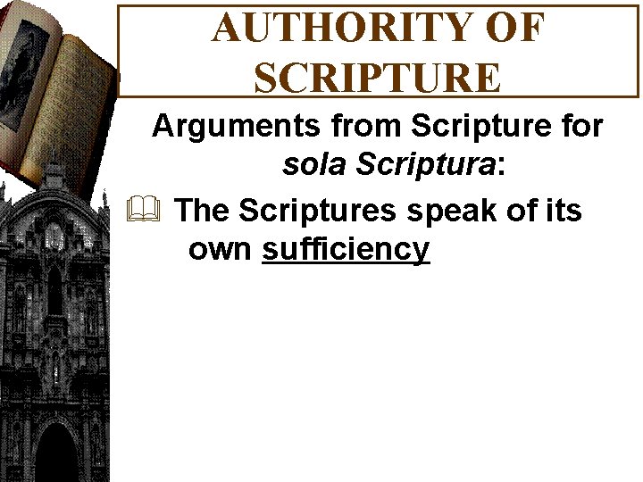 AUTHORITY OF SCRIPTURE Arguments from Scripture for sola Scriptura: & The Scriptures speak of