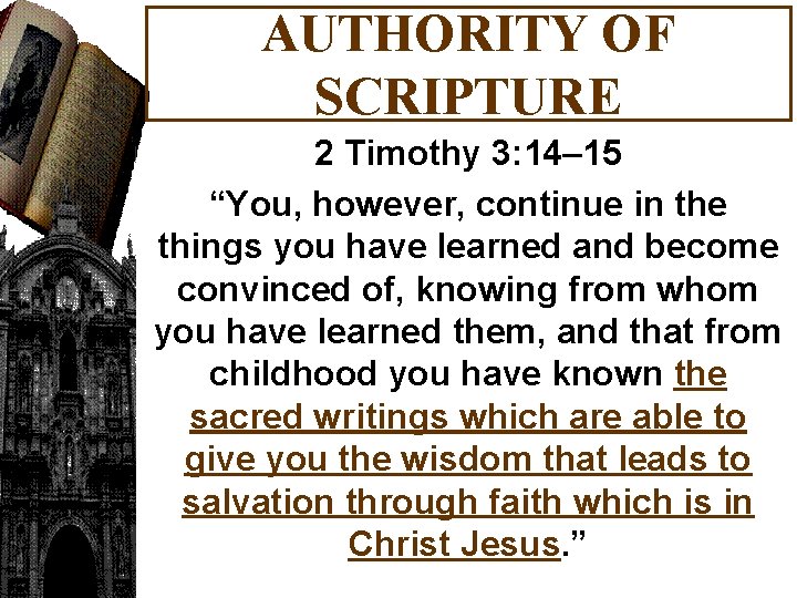 AUTHORITY OF SCRIPTURE 2 Timothy 3: 14– 15 “You, however, continue in the things