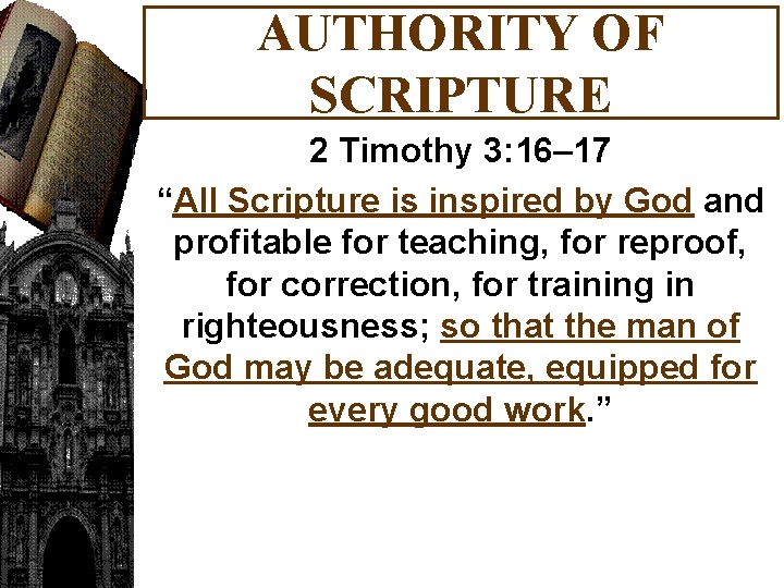 AUTHORITY OF SCRIPTURE 2 Timothy 3: 16– 17 “All Scripture is inspired by God