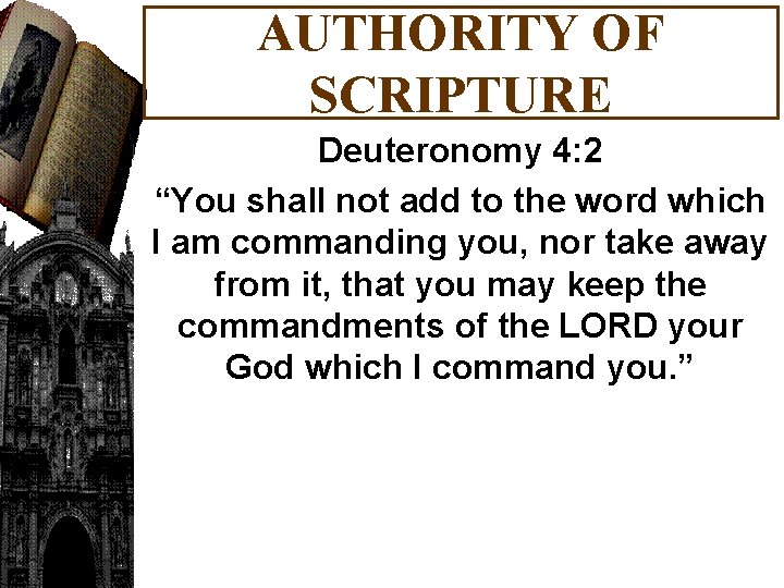 AUTHORITY OF SCRIPTURE Deuteronomy 4: 2 “You shall not add to the word which