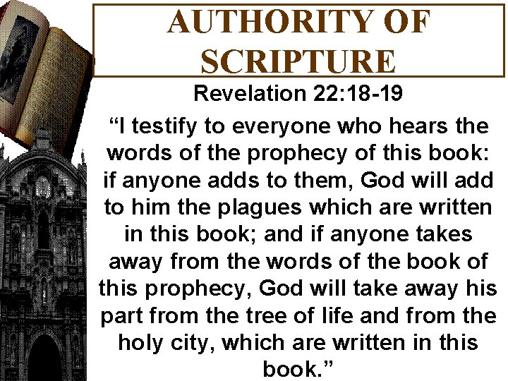AUTHORITY OF SCRIPTURE Revelation 22: 18 -19 “I testify to everyone who hears the