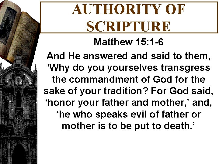 AUTHORITY OF SCRIPTURE Matthew 15: 1 -6 And He answered and said to them,