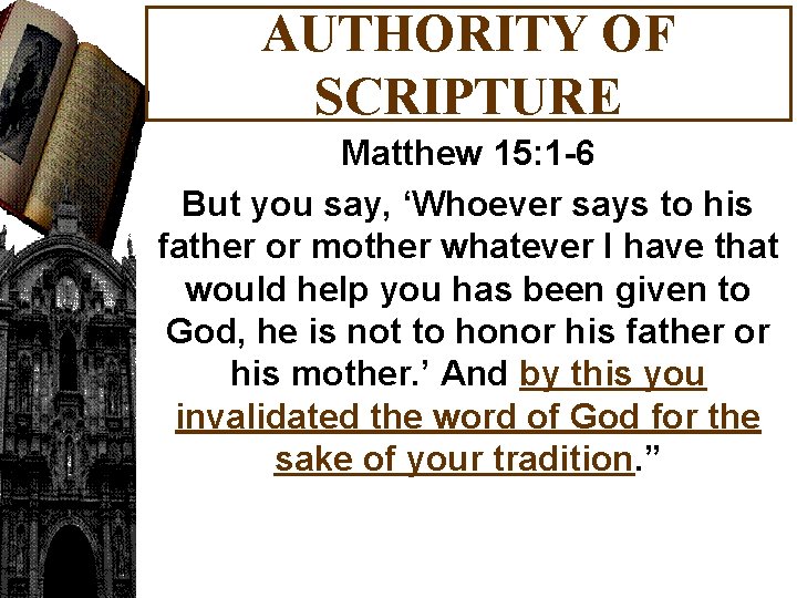 AUTHORITY OF SCRIPTURE Matthew 15: 1 -6 But you say, ‘Whoever says to his