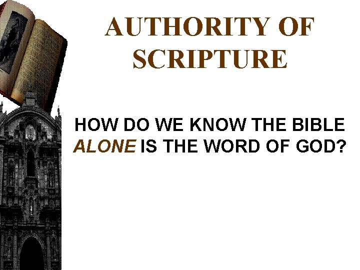 AUTHORITY OF SCRIPTURE HOW DO WE KNOW THE BIBLE ALONE IS THE WORD OF