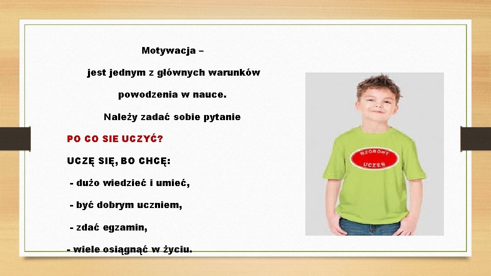 Motywacja – jest jednym z głównych warunków powodzenia w nauce. Należy zadać sobie pytanie