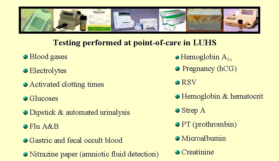 Testing performed at point-of-care in LUHS Blood gases Electrolytes Hemoglobin A 1 c Pregnancy
