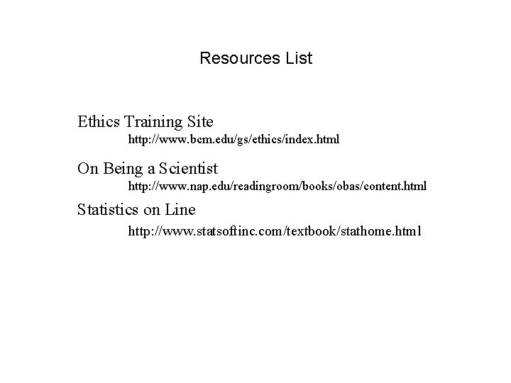 Resources List Ethics Training Site http: //www. bcm. edu/gs/ethics/index. html On Being a Scientist Resources List Ethics Training Site http: //www. bcm. edu/gs/ethics/index. html On Being a Scientist