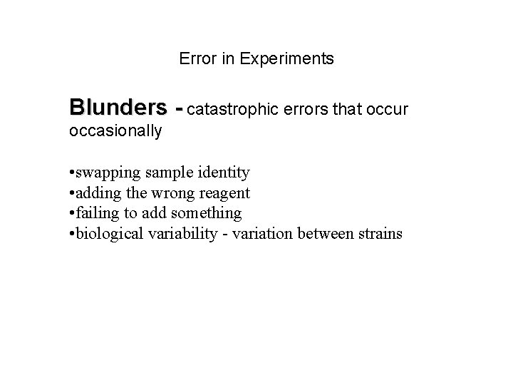 Error in Experiments Blunders - catastrophic errors that occur occasionally • swapping sample identity Error in Experiments Blunders - catastrophic errors that occur occasionally • swapping sample identity
