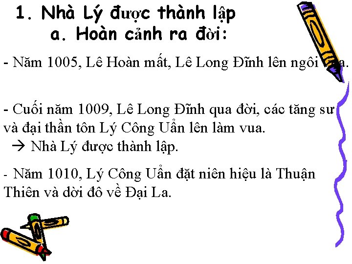 1. Nhà Lý được thành lập a. Hoàn cảnh ra đời: - Năm 1005,