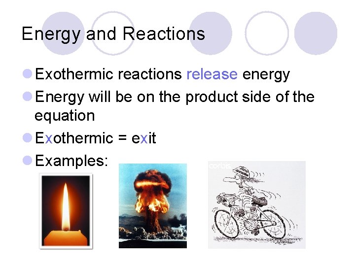 Energy and Reactions l Exothermic reactions release energy l Energy will be on the