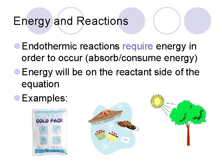 Energy and Reactions l Endothermic reactions require energy in order to occur (absorb/consume energy)
