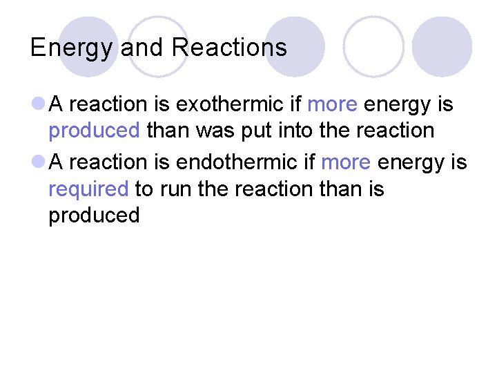 Energy and Reactions l A reaction is exothermic if more energy is produced than