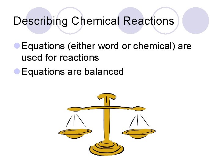 Describing Chemical Reactions l Equations (either word or chemical) are used for reactions l