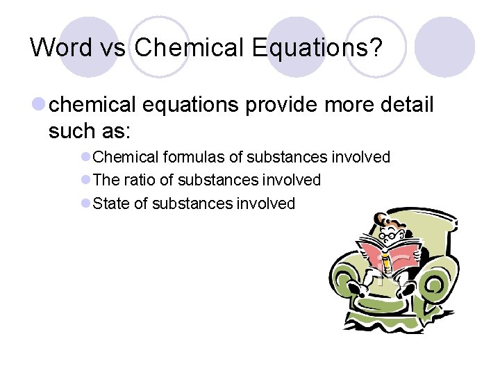 Word vs Chemical Equations? l chemical equations provide more detail such as: l. Chemical