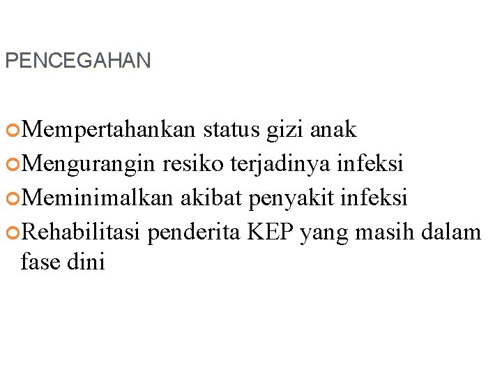 PENCEGAHAN Mempertahankan status gizi anak Mengurangin resiko terjadinya infeksi Meminimalkan akibat penyakit infeksi Rehabilitasi