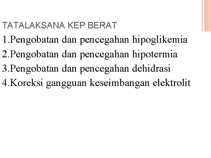 TATALAKSANA KEP BERAT 1. Pengobatan dan pencegahan hipoglikemia 2. Pengobatan dan pencegahan hipotermia 3.