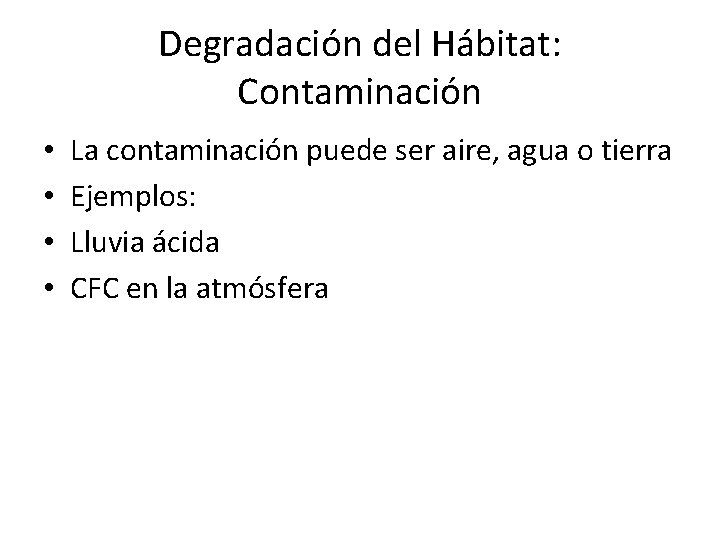 Degradación del Hábitat: Contaminación • • La contaminación puede ser aire, agua o tierra