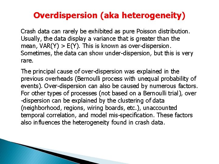 Overdispersion (aka heterogeneity) Crash data can rarely be exhibited as pure Poisson distribution. Usually,