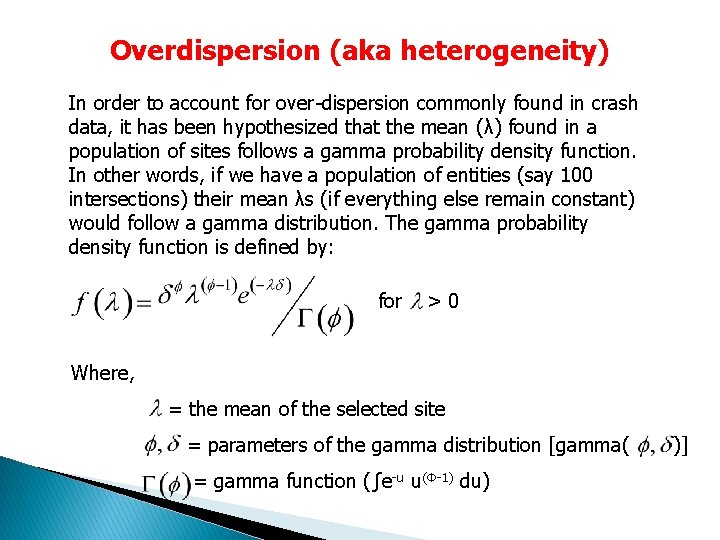 Overdispersion (aka heterogeneity) In order to account for over-dispersion commonly found in crash data,