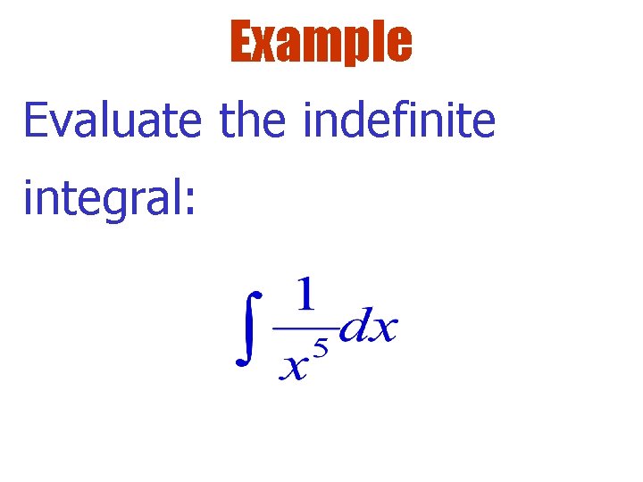 Example Evaluate the indefinite integral: 
