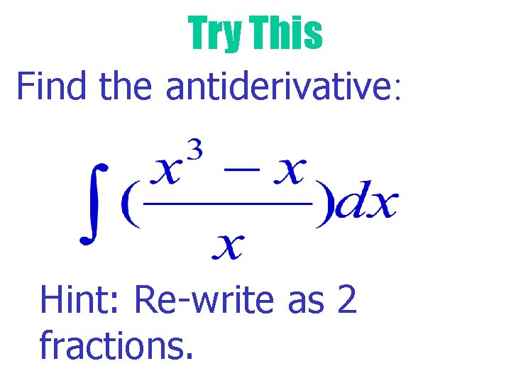 Try This Find the antiderivative: Hint: Re-write as 2 fractions. 