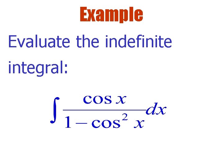 Example Evaluate the indefinite integral: 