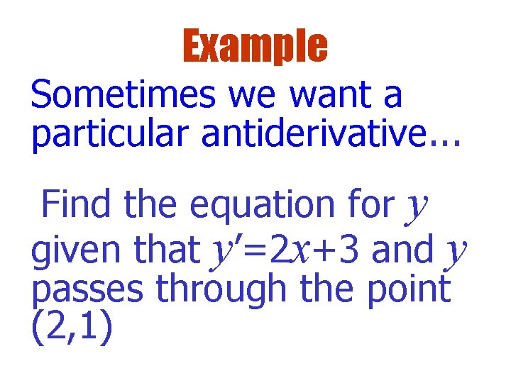 Example Sometimes we want a particular antiderivative. . . Find the equation for y