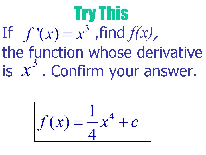 Try This If , find f(x), the function whose derivative is. Confirm your answer.