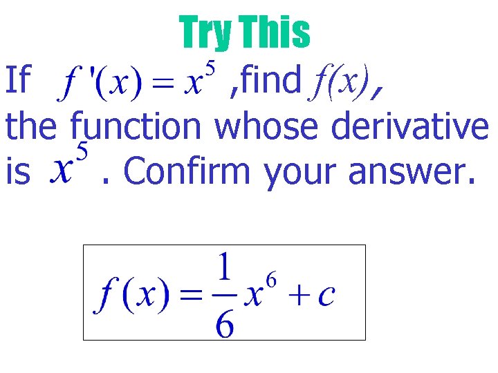 Try This If , find f(x), the function whose derivative is. Confirm your answer.