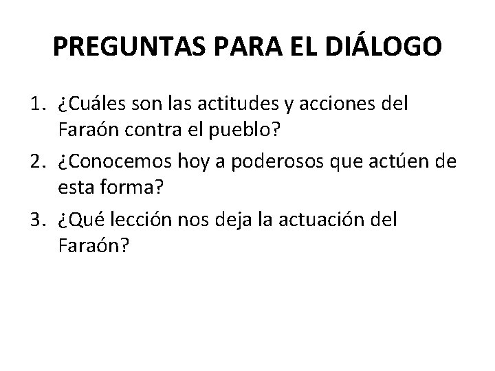 PREGUNTAS PARA EL DIÁLOGO 1. ¿Cuáles son las actitudes y acciones del Faraón contra