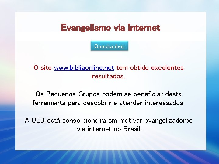 Evangelismo via Internet Conclusões: O site www. bibliaonline. net tem obtido excelentes resultados. Os