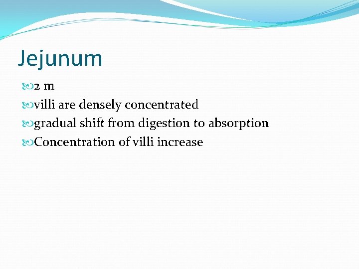 Jejunum 2 m villi are densely concentrated gradual shift from digestion to absorption Concentration